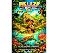 BELIZE Kids Travel Guide 2026: "From Secret Jungle Temples to Rainbow Reefs: A Brave Explorer’s Guide to Finding Magic, Making Friends, and Discovering the Heart of the Wild."