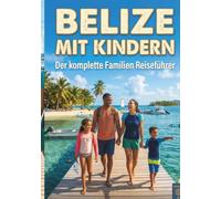 Belize mit Kindern: Eine lebendige Reise zu einem karibischen Juwel (Barrier-Riff, Maya-Dschungel & mehr) - ein unvergessliches Familienabenteuer, inklusive Karten und Fotos.
