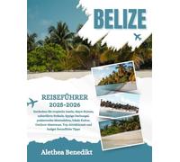 BELIZE REISEFÜHRER 2025-2026: Entdecken Sie tropische Inseln, Maya-Ruinen, unberührte Strände, üppige Dschungel, pulsierendes Meeresleben, lokale ... Top-Attraktionen und budget freundliche Tipps