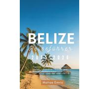 Belize Reiseführer 2025-2026: Tropische Abenteuer, antike Maya-Wunder, unberührte Strände und lebendige karibische Kultur
