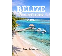 BELIZE REISEFÜHRER 2026: Abenteuer an der Karibikküste, Dschungel-Ausflüge, Riffwunder und kulturelle Schätze
