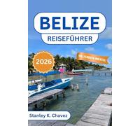 Belize Reiseführer 2026: Antike Maya-Ruinen, karibische Riffe, Dschungelabenteuer, Inselurlaube, lokale Kultur, Begegnungen mit Wildtieren und praktische Tipps für jeden Reisenden