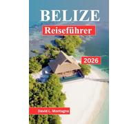 Belize Reiseführer 2026: Eine übersichtliche Methode zur Routenplanung, Auswahl von Stützpunkten und Abstimmung von Wetter-, Wildtier- und Wasserbedingungen auf Ihren Zeitplan