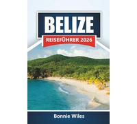 BELIZE REISEFÜHRER 2026: Entdecken Sie Barrier Reef Diving, Dschungeltouren, lokale Küche und Reiseplanungstipps für Ihre Mittelamerika-Reise