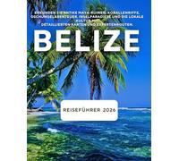BELIZE REISEFÜHRER 2026: Erkunden Sie antike Maya-Ruinen, Korallenriffe, Dschungelabenteuer, Inselparadiese und die lokale Kultur mit detaillierten Karten und Expertenrouten.