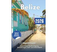 Belize Reiseführer 2026: Erleben Sie die Maya-Kultur, Stadtspaziergänge, Wanderungen, Inseln, Nationalparks, Touristenziele und Reiserouten