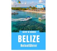 BELIZE REISEFÜHRER 2026: Wo Dschungelpfade, Korallenwelten und uralte Steingeschichten sich verflechten