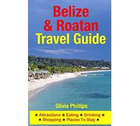 Belize & Roatan Travel Guide: Attractions, Eating, Drinking, Shopping & Places To Stay
