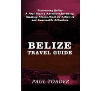 BELIZE TRAVEL GUIDE 2024 - 2025: Discovering Belize A first timer's Adventure, Unveiling Amazing Places, Must-do Activities and Unmissable Attraction!