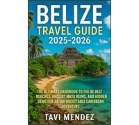 Belize travel guide 2025-2026: The Ultimate Handbook to the Best Beaches, Ancient Maya Ruins, and Hidden Gems for an Unforgettable Caribbean Adventure