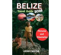 BELIZE TRAVEL GUIDE 2025: "Belize Uncovered: A Journey Through Ancient Ruins, Pristine Reefs, and Hidden Paradises"