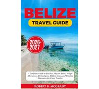 Belize Travel Guide 2026-2027: A Complete Guide to Beaches, Mayan Ruins, Jungle Adventures, Diving Spots, Hidden Gems, and Flexible Itineraries for Every Traveler (Earthside Escapes)