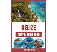 BELIZE TRAVEL GUIDE 2026: Plan Meaningful Coastal Adventures, Reef Snorkeling Routes, Rainforest Wildlife Encounters, and Village Food Experiences Across Caribbean Shores and Jungle Rivers