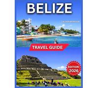 Belize Travel Guide 2026: Top Landmarks and Iconic Attractions, Ancient Mayan Heritage, Outdoor Adventures and Nature, Best Time to Visit, Day Trips, ... Cultural Celebrations. (Enjoyable Vacation)