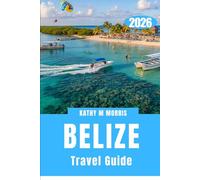BELIZE TRAVEL GUIDE 2026: Where Jungle Paths, Coral Worlds, and Ancient Stone Stories Intertwine
