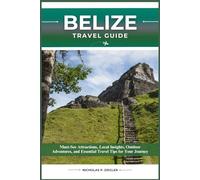 BELIZE TRAVEL GUIDE: Must-See Attractions, Local Insights, Outdoor Adventures, and Essential Travel Tips for Your Journey
