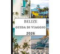 BELIZE, VIAGGI GUIDA 2026: Dalle antiche meraviglie Maya e avventure nella giungla alle barriere coralline, alle fughe sulle isole e ai sapori locali