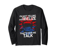 Belizean Pride I'm Not Yelling I'm from Belize Long Sleeve T-Shirt