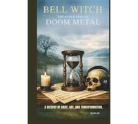 BELL WITCH: THE EVOLUTION OF DOOM METAL: A HISTORY OF GRIEF, ART, AND TRANSFORMATION.