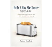 Bella 2-Slice Slim Toaster User Guide: A Step-by-Step Manual for Easy Setup, Daily Use, and Perfect Toasting
