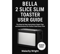 Bella 2 Slice Slim Toaster User Guide: The Step-by-Step Instructions, Expert Tips, and Maintenance for Perfect Toast Every Time