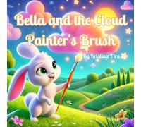 Bella and the Cloud Painter's Brush: A Whimsical Tale of Creativity, Balance, and the Magic of the Sky - A Picture Book for Kids Ages 4-6