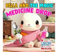 Bella and the Magic Medicine Drop: A Story to Help Kids Overcome Fear of Taking Medicine | Perfect for Ages 3-8