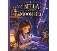BELLA AND THE MOON BELL: A Gentle Story About Kindness, Courage, and Discovering That No One Has to Be Brave Alone (Bella’s Magical Bedtime Adventures)