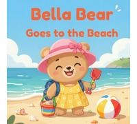 Bella Bear Goes to the Beach: A Heartwarming Summer Story About Kindness, Friendship and Adventure for Ages 3-7