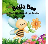 Bella Bee The Little Hero of the Garden: A tiny bee with a big heart