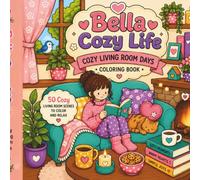 Bella Cozy Life: Cozy Living Room Days: A Cute & Relaxing Cozy Coloring Book Featuring 50 Heartwarming Living Room Scenes For Stress Relief, Mindfulness & Creative Fun