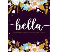 Bella: Dot Grid Journal & Notebook with Dotted Bullet Matrix: 110 pages for DIY Planners, Journaling, and Lettering & Calligraphy Practice Featuring Modern Florals & First Name ACH337d