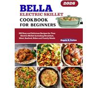 Bella Electric Skillet Cookbook: 200 Easy and Delicious Recipes for Your Electric Skillet Including Breakfast, Meat, Seafood, and Family Meals