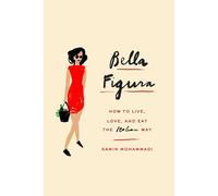 Bella Figura: How to Live, Love, and Eat the Italian Way