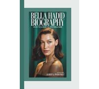 BELLA HADID BIOGRAPHY: Behind the Glamour: The Life of Bella Hadid