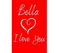 Bella I Love You: Valentine's Day Notebook with the Name of Your Girlfriend. Ruled Journal with 100 pages.