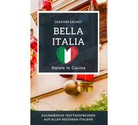 Bella Italia - Natale in Cucina: Kulinarische Festtagsfreuden aus allen Regionen Italiens