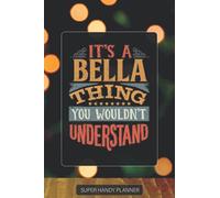 Bella: It's A Bella Thing You Wouldnt Understand - Custom Name Gift Planner Calendar Notebook Journal