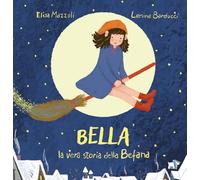 Bella, la vera storia della Befana. Ediz. illustrata (Albi illustrati)