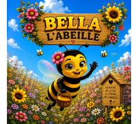 BELLA L'ABEILLE: Un conte éducatif et touchant sur l'importance des abeilles ,de la nature et des petits gestes du quotidien.