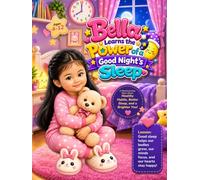 Bella Learns the Power of a Good Night’s Sleep: A Heartwarming Story and Activity Book About Healthy Sleep, Good Habits, Kindness, and Growing Up