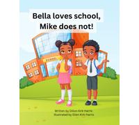 Bella loves school, Mike does not! : A children's story about Bella's love for school.: A short picture book aimed at approx age 5-7