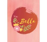 Bella: Personalized Name Journal - Floral Lined Notebook for the Beautiful Woman in your Life! Notebook for Moms, Daughters, Sisters, and Friends!: ... Name Journal as a Heartfelt Gift for them!