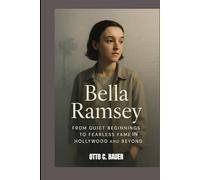 BELLA RAMSEY : FROM QUIET BEGINNINGS TO FEARLESS FAME IN HOLLYWOOD AND BEYOND: GLOBAL ICON OF COURAGE AND CREATIVITY