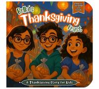 Bella’s Thanksgiving Feast: Bella’s Thanksgiving Feast: A Thanksgiving Story for Kids with Fun Recipes and Gratitude Lessons (Celebrate the World with Friends)