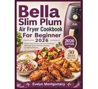 Bella Slim Plum Air Fryer Cookbook For Beginner 2026: Simple crispy favorites and low maintenance weeknight dishes tailored exclusively to small households.