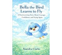 Bella the Bird Learns to Fly: A Heartwarming Story About Courage,Confidence and Trying Again