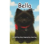 Bella the Brave Pomeranian: Inspired by a Real Dog | Uplifting | About Friendship, Bravery, and Love | for Young Readers Who Love Real-Life Adventures: 1 (Bella the Sweet Pomeranian)