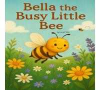 BELLA THE BUSY LITTLE BEE: Learning About Bees, One Buzz at a Time