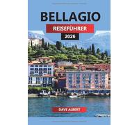 BELLAGIO REISEFÜHRER 2026: Bellagio Reise durch den Comer See Urlaub, Fähren, Villen, Restaurants, Strände, Tagesausflüge und Outdoor-Abenteuer